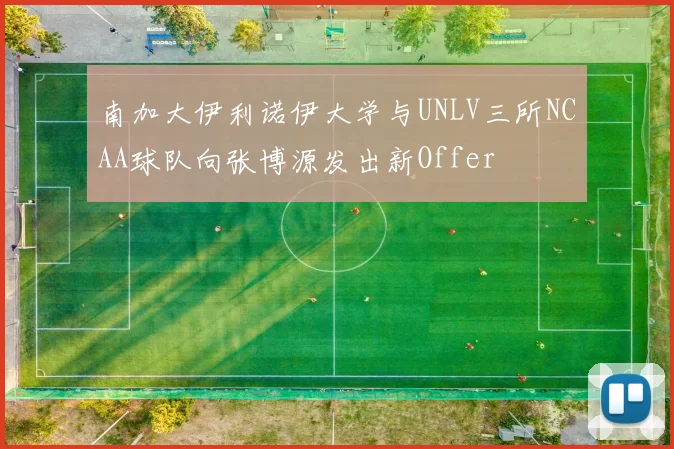 南加大伊利诺伊大学与UNLV三所NCAA球队向张博源发出新Offer