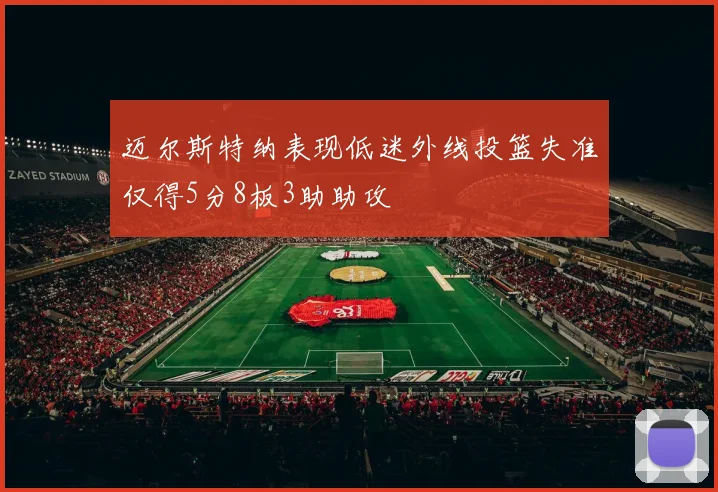 迈尔斯特纳表现低迷外线投篮失准仅得5分8板3助助攻